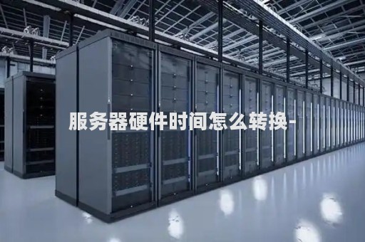 服务器硬件时间怎么转换-