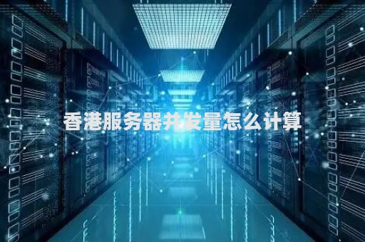 香港服务器并发量怎么计算?  第1张